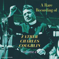 A Rare Recording of Father Charles Coughlin - Vol. 4 Audiobook, by Father Charles Coughlin