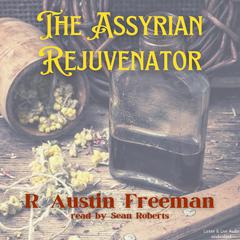 The Assyrian Rejuvenator Audiobook, by R. Austin Freeman