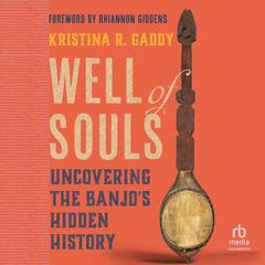 Well of Souls: Uncovering the Banjos Hidden History Audiobook, by Kristina R. Gaddy