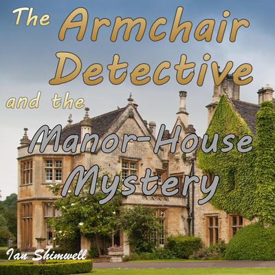 The Armchair Detective and the Manor-House Mystery Audiobook, by Ian Shimwell