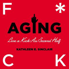 Fuck Aging Audiobook, by Kathleen E. Sinclair