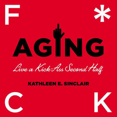 Fuck Aging Audiobook, by Kathleen E. Sinclair