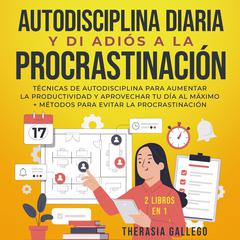 Autodisciplina diaria y di adiós a la procrastinación 2 libros en 1 Audiobook, by Therasia Gallego