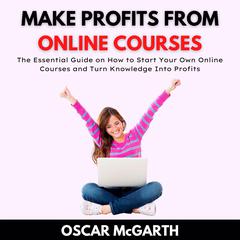 Make Profits From Online Courses Audiobook, by Oscar McGarth