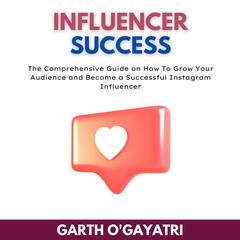Influencer Success Audiobook, by Garth O'Gayatri