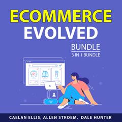 Ecommerce Evolved Bundle, 3 in 1 Bundle Audiobook, by Allen Stroem, Caelan Ellis, Dale Hunter