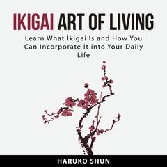 Ikigai Art of Living Audiobook, by Haruko Shun