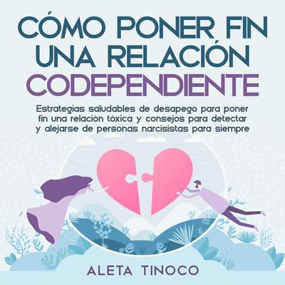 Cómo poner fin a una relación codependiente Audiobook, by Aleta Tinoco