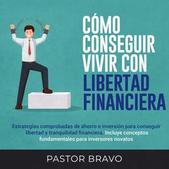 Cómo conseguir vivir con libertad financiera Audiobook, by Pastor Bravo
