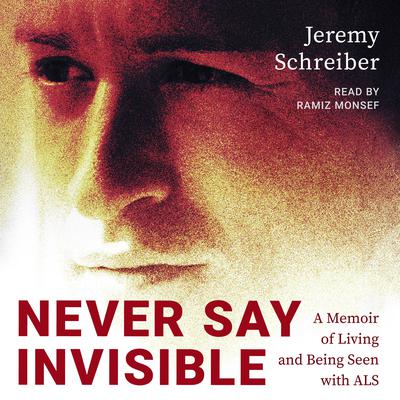 Never Say Invisible: A Memoir of Living and Being Seen with ALS  Audiobook, by Jeremy Schreiber