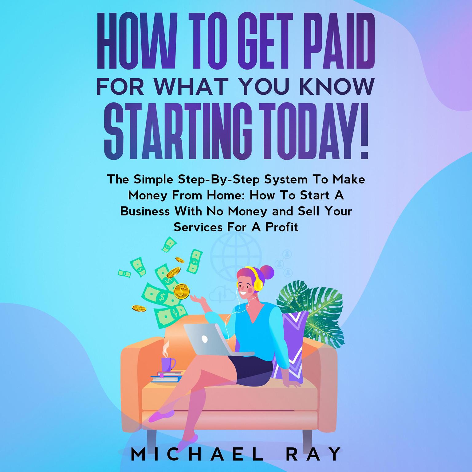 How To Get Paid For What You Know Starting Today! Audiobook, by Michael Ray