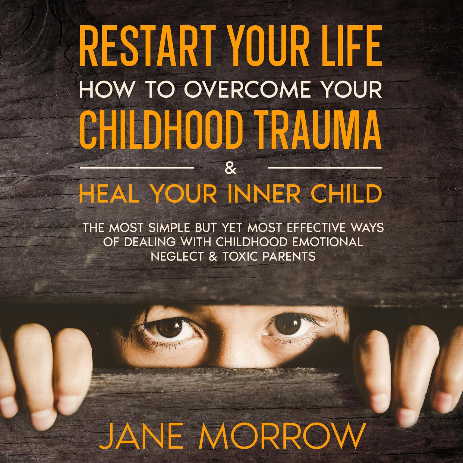 Restart Your Life: How To Overcome Your Childhood Trauma & Heal Your Inner Child Audiobook, by Jane Morrow