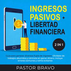 Ingresos pasivos + Libertad financiera 2 en 1 Audiobook, by Pastor Bravo