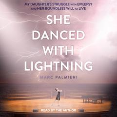 She Danced with Lightning: My Daughters Struggle with Epilepsy and Her Boundless Will to Live Audiobook, by Marc Palmieri