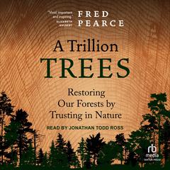 A Trillion Trees: Restoring Our Forests by Trusting in Nature Audiobook, by Fred Pearce