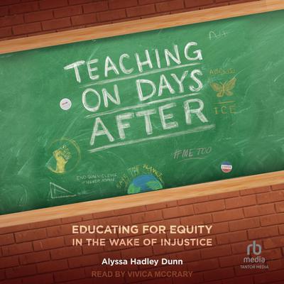 Teaching on Days After: Educating for Equity in the Wake of Injustice Audiobook, by Alyssa Hadley Dunn