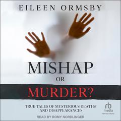 Mishap or Murder?: True Tales of Mysterious Deaths and Disappearances Audiobook, by Eileen Ormsby