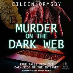 Murder on the Dark Web: True Tales From the Dark Side of the Internet Audiobook, by Eileen Ormsby