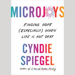 Microjoys: Finding Hope (Especially) When Life Is Not Okay Audiobook, by Cyndie Spiegel