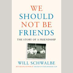 We Should Not Be Friends: The Story of a Friendship Audiobook, by Will Schwalbe