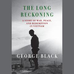The Long Reckoning: A Story of War, Peace, and Redemption in Vietnam Audiobook, by George Black