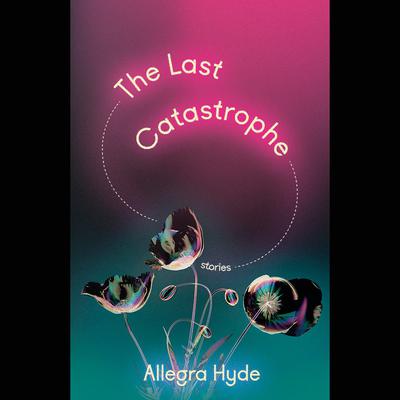 The Last Catastrophe: Stories Audiobook, by Allegra Hyde