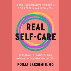 Real Self-Care: A Transformative Program for Redefining Wellness (Crystals, Cleanses, and Bubble Baths Not Included) Audiobook, by Pooja Lakshmin