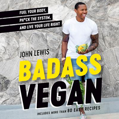 Badass Vegan: Fuel Your Body, Ph*ck the System, and Live Your Life Right Audiobook, by John Lewis