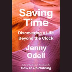 Saving Time: Discovering a Life Beyond the Clock Audiobook, by Jenny Odell