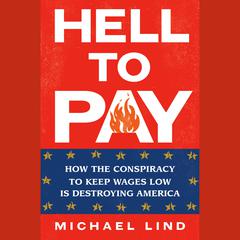 Hell to Pay: How the Suppression of Wages Is Destroying America Audiobook, by Michael Lind