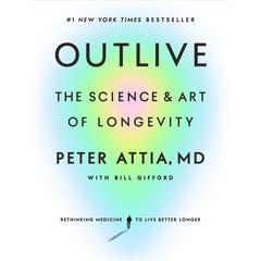 Outlive: The Science and Art of Longevity Audiobook, by Peter Attia