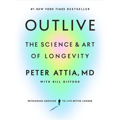 Outlive: The Science and Art of Longevity Audiobook, by Peter Attia