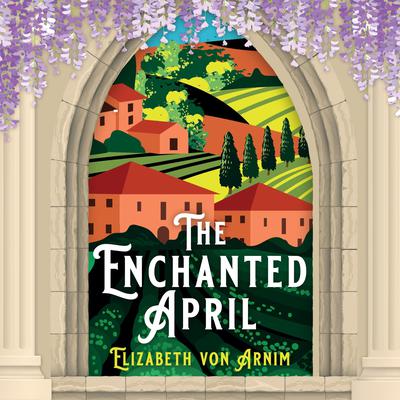 The Enchanted April Audiobook, by Elizabeth von Arnim