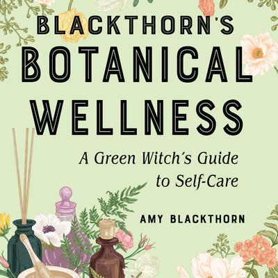 Blackthorns Botanical Wellness: A Green Witch’s Guide to Self-Care Audiobook, by Amy Blackthorn