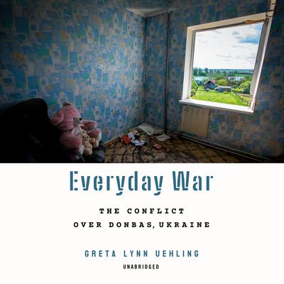 Everyday War: The Conflict over Donbas, Ukraine Audiobook, by 