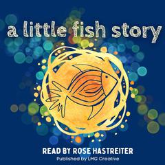 A Little Fish Story: A wonderous tale from long ago Audiobook, by Rose Hastreiter