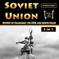 Soviet Union: History of Stalingrad, the USSR, and Joseph Stalin (3 in 1) Audiobook, by Kelly Mass