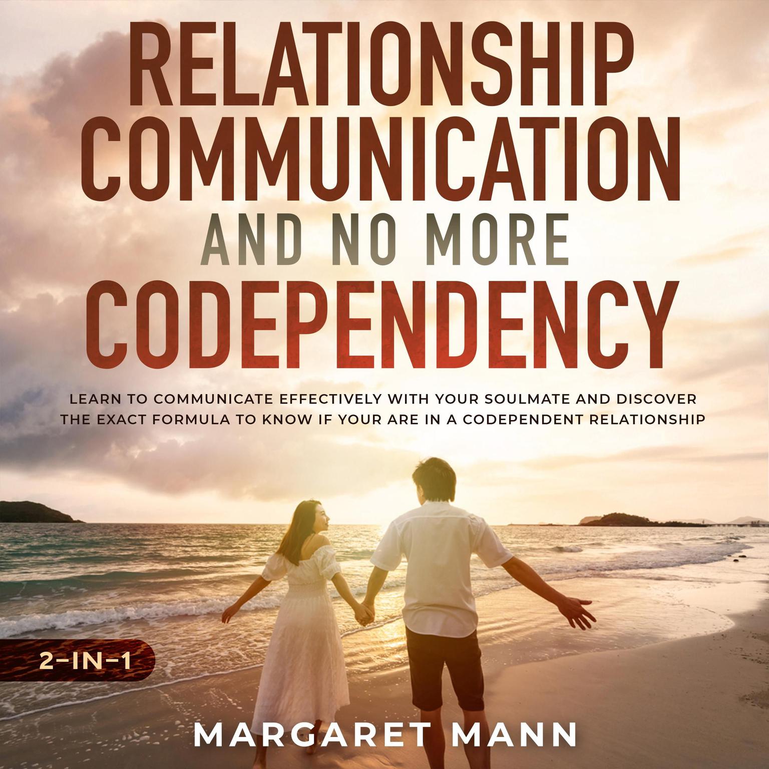 Relationship Communication and No More Codependency 2-in-1: Learn to Communicate Effectively With Your Soulmate and Discover the Exact Formula to Know if You Are in a Codependent Relationship Audiobook, by Margaret Mann