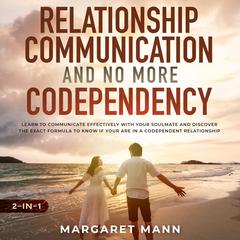 Relationship Communication and No More Codependency 2-in-1: Learn to Communicate Effectively With Your Soulmate and Discover the Exact Formula to Know if You Are in a Codependent Relationship Audiobook, by Margaret Mann