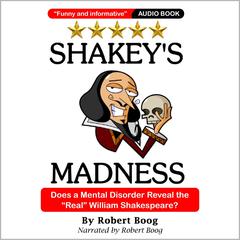 Shakey's Madness: Does a Mental Disorder Reveal the 'Real' William Shakespeare? Audiobook, by Robert P Boog