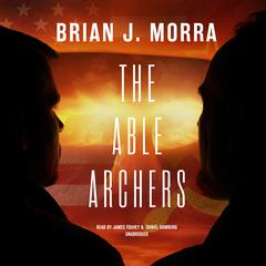 The Able Archers Audiobook, by Brian J. Morra