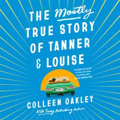 The Mostly True Story of Tanner & Louise Audiobook, by Colleen Oakley