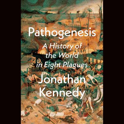 Pathogenesis: A History of the World in Eight Plagues Audiobook, by Jonathan Kennedy