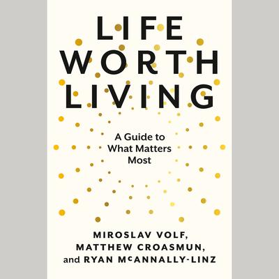 Life Worth Living: A Guide to What Matters Most Audiobook, by 