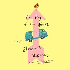 The Dog of the North: A Novel Audiobook, by Elizabeth Mckenzie