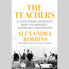 The Teachers: A Year Inside America's Most Vulnerable, Important Profession Audiobook, by Alexandra Robbins
