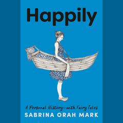 Happily: A Personal History-with Fairy Tales Audiobook, by Sabrina Orah Mark