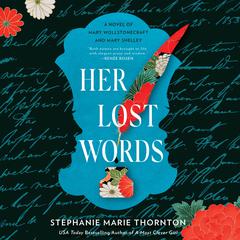 Her Lost Words: A Novel of Mary Wollstonecraft and Mary Shelley Audiobook, by Stephanie Marie Thornton
