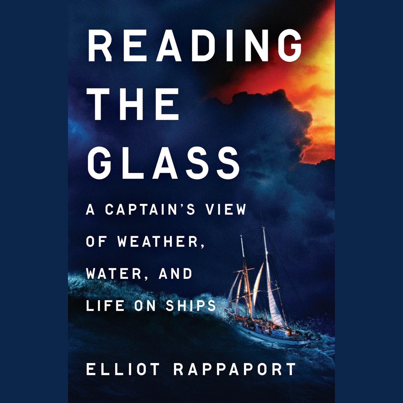 Reading the Glass: A Captains View of Weather, Water, and Life on Ships Audiobook, by Elliot Rappaport