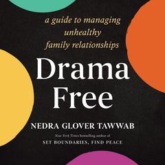 Drama Free: A Guide to Managing Unhealthy Family Relationships Audiobook, by 